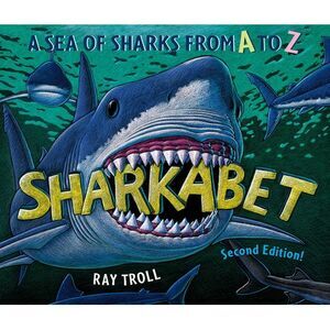 Sharkabet, 2nd Edition: A Sea of Sharks from A to Z -- Ray Troll